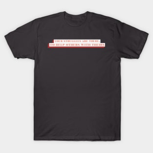 Your Struggles Are There, to Help Others with Theirs T-Shirt